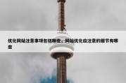 优化网站注意事项包括哪些，网站优化应注意的细节有哪些