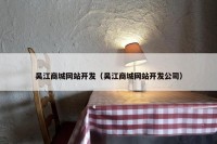 吴江商城网站开发（吴江商城网站开发公司）