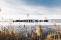 ps网页设计教程美食，用ps设计网页