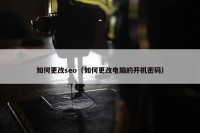 如何更改seo（如何更改电脑的开机密码）