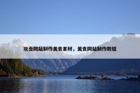 攻击网站制作美食素材，美食网站制作教程
