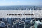 东莞网站优化企业服务，东莞企业网站推广