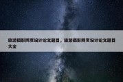 旅游摄影网页设计论文题目，旅游摄影网页设计论文题目大全