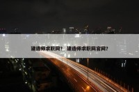 建造师求职网？ 建造师求职网官网？