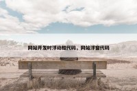 网站开发时浮动框代码，网站浮窗代码