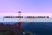 上海建筑设计公司哪家好（上海建筑设计公司排名前十强）
