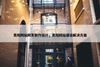 贵阳网站网页制作设计，贵阳网站建设解决方案