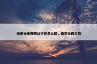 南京微电商网站定制怎么样，南京微商公司