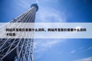网站开发报价需要什么资料，网站开发报价需要什么资料才能做