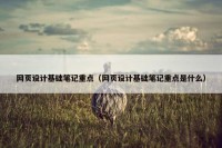 网页设计基础笔记重点（网页设计基础笔记重点是什么）