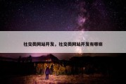 社交类网站开发，社交类网站开发有哪些