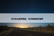 长沙怎么制作网站，长沙网站制作案例