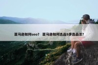 亚马逊如何seo？ 亚马逊如何选品9步选品法？