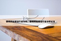 律师网站建设行业分析，律师网站建设行业分析论文