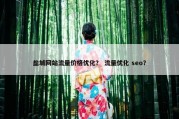 盐城网站流量价格优化？ 流量优化 seo？