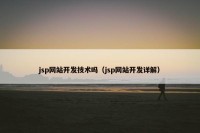jsp网站开发技术吗（jsp网站开发详解）