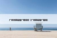 广州市网站推广哪家好（广州网站推广服务）