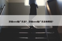 济南seo推广方法？ 济南seo推广方法有哪些？