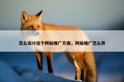 怎么设计这个网站推广方案，网站推广怎么弄