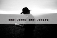 深圳设计公司有哪些，深圳设计公司有多少家