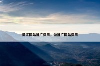 吴江网站推广费用，做推广网站费用
