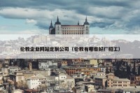 伦教企业网站定制公司（伦教有哪些好厂招工）