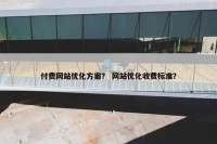 付费网站优化方案？ 网站优化收费标准？