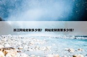 浙江网站定制多少钱？ 网站定制需要多少钱？