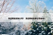 清远网站定制公司？ 清远网站定制公司电话？