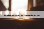 企业网站建设设计价格优化？ 企业网站建设设计方案？