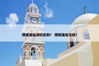 模板建站源码定制？ 模板建站流程？