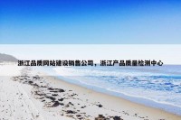 浙江品质网站建设销售公司，浙江产品质量检测中心