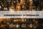 沧州营销网站制作价格多少（做个营销型网站多少钱）