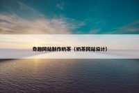 奇趣网站制作奶茶（奶茶网站设计）