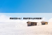 网站托管什么？ 网站托管什么时候结束？