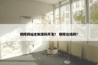 铜陵网站定制源码开发？ 铜陵在线网？