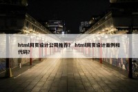 html网页设计公司推荐？ html网页设计案例和代码？