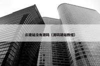 云建站没有源码（源码建站教程）