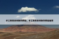 手工教育素材制作网站，手工教育素材制作网站推荐
