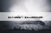 遵义个人网站推广？ 遵义seo网络优化招聘？