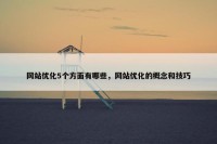 网站优化5个方面有哪些，网站优化的概念和技巧