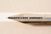 网站定制开发什么意思呀（定制型网站制作）