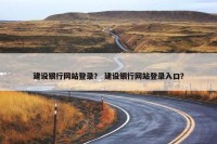 建设银行网站登录？ 建设银行网站登录入口？