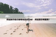网站制作报价被哪些因素影响？ 网站报价明细表？