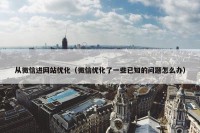 从微信进网站优化（微信优化了一些已知的问题怎么办）