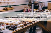 长春网站建设策划方案？ 长春网站建设策划方案公示？
