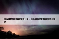 福山网站优化找哪家做公司，福山网站优化找哪家做公司好