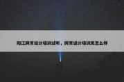 阳江网页设计培训试听，网页设计培训班怎么样
