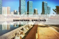 怎样制作捉鸡网站，捉鸡网工具批发