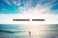 苏州网站建设信息？ 苏州网络建站？